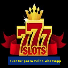 eucatur porto velho whatsapp